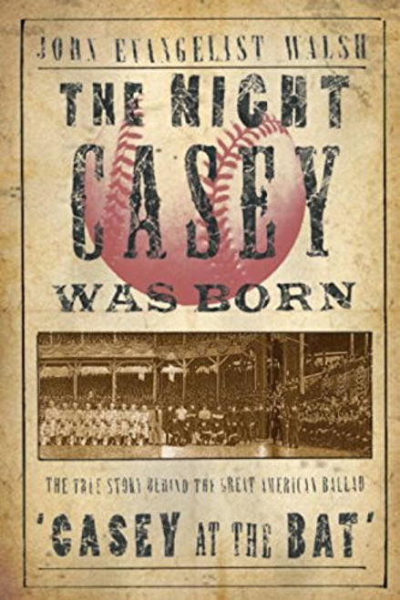 The Night Casey Was Born: The True Story Behind the Great American Ballad Casey at the Bat