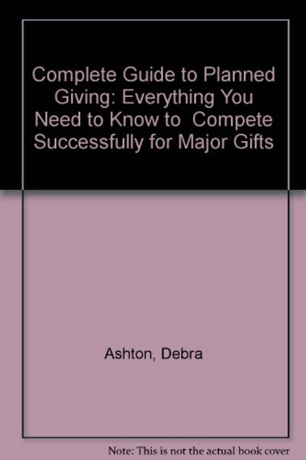 Complete Guide to Planned Giving: Everything You Need to Know to  Compete Successfully for Major Gifts