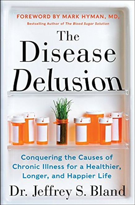 The Disease Delusion: Conquering the Causes of Chronic Illness for a Healthier, Longer, and Happier Life