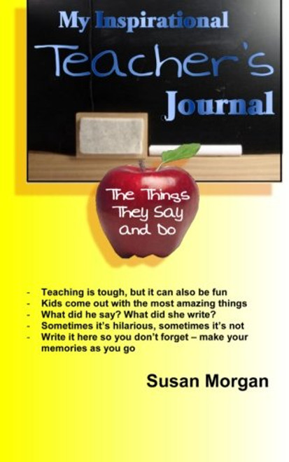 My Inspirational Teacher's Journal: The Things They Say and Do (My Inspirational Journals) (Volume 9)