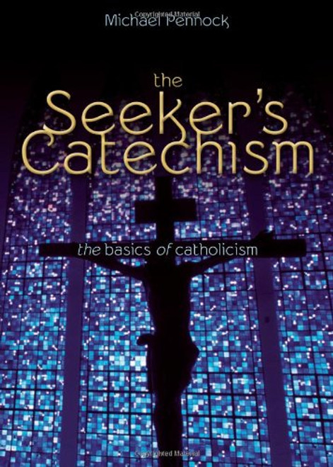 The Seeker's Catechism: The Basics of Catholicism