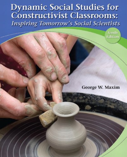 Dynamic Social Studies for Constructivist Classrooms: Inspiring Tomorrow's Social Scientists (10th Edition)