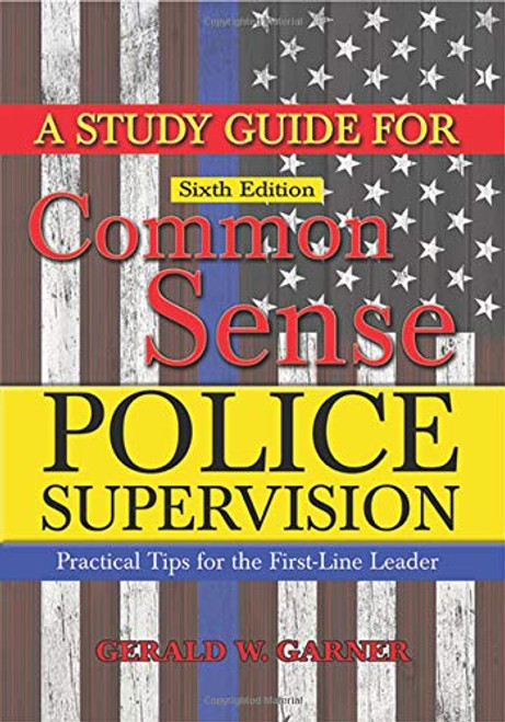 A Study Guide for Common Sense Police Supervision: Practical Tips for the First-line Leader