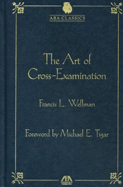 The Art of Cross Examination by Francis L. Wellman (ABA Classics)