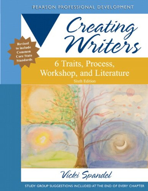 Creating Writers: 6 Traits, Process, Workshop, and Literature (6th Edition) (Creating 6-Trait Revisers and Editors Series)