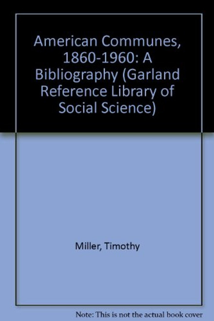 American Communes, 1860-1960: a Bibliography (Sects and Cults in America--Bibliographical Guides ; vol. 13 / Garland Reference Library of Social Science ; vol. 402