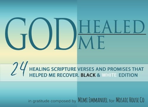 GOD HEALED ME: Black & White Edition: 24 Healing Scripture Verses and Promises that Helped Me Recover (Live Forever) (Volume 1)