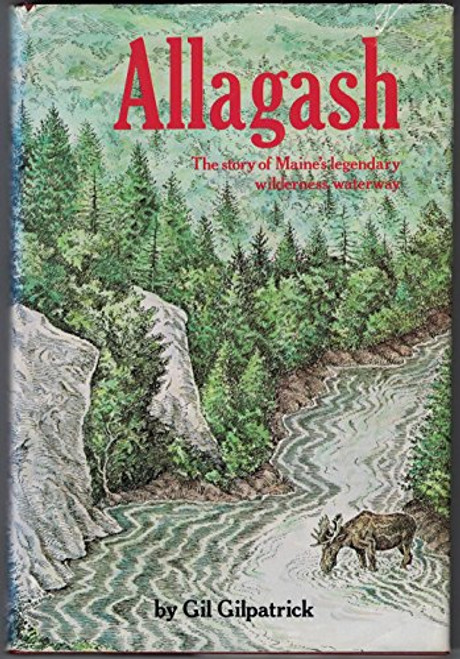 Allagash, the story of Maine's legendary wilderness waterway