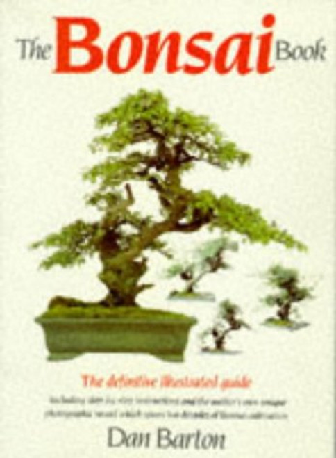 The Bonsai Book: The Definitive Illustrated Guide Including Step-by-step Instructions and the Author's Own Unique Photographic Record Which Spans Two Decades of Bonsai Cultivation