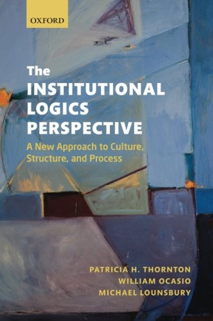 The Institutional Logics Perspective: A New Approach to Culture, Structure and Process