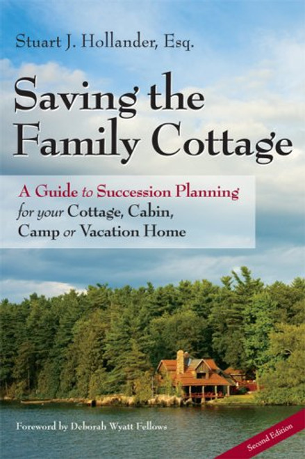 Saving the Family Cottage: A Guide to Succession Planning for your Cottage, Cabin, Camp or Vacation Home 2nd Edition