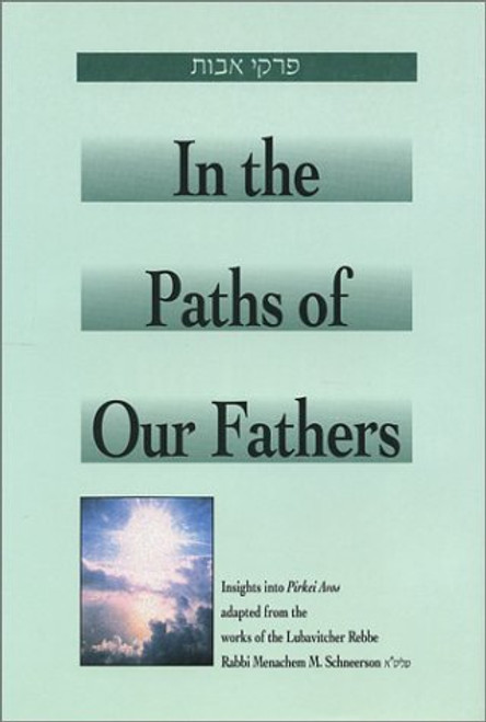 In the Paths of Our Fathers: Insights into Pirkei Avot from the Works of the Lubavitcher Rebbe