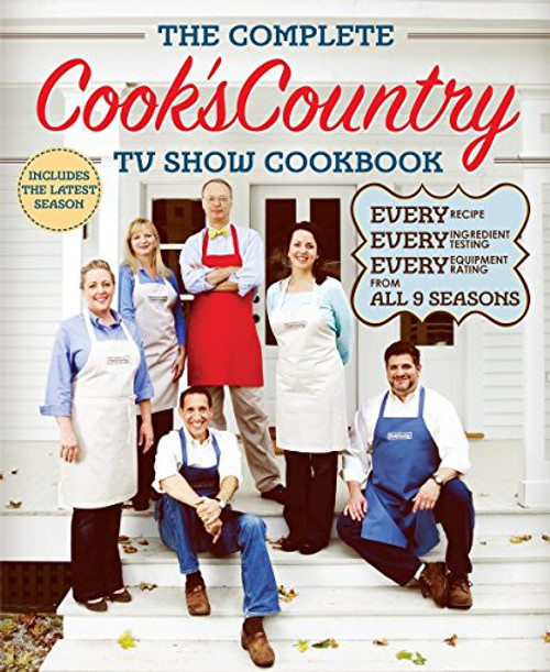 The Complete Cook's Country TV Show Cookbook : Every Recipe, Every Ingredient Testing, Every Equipment Rating from All 9 Seasons
