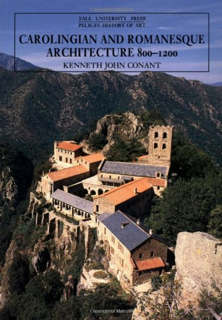 Carolingian and Romanesque Architecture, 800-1200 (The Yale University Press Pelican History of Art)
