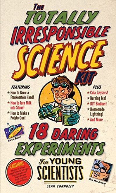 The Totally Irresponsible Science Kit: 18 Daring Experiments for Young Scientists