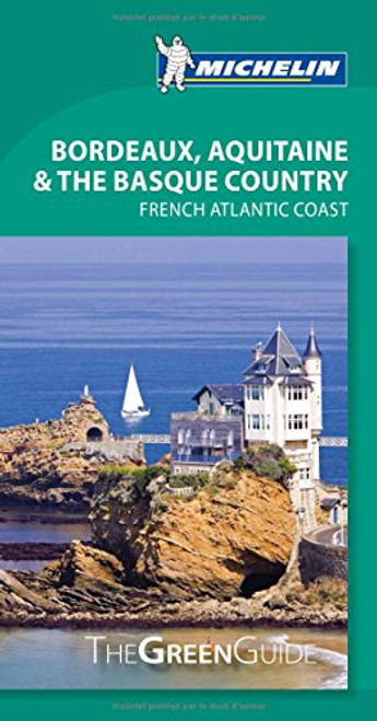 Michelin Green Guide Bordeaux, Aquitaine & the Basque Country: French Atlantic Coast (Green Guide/Michelin)