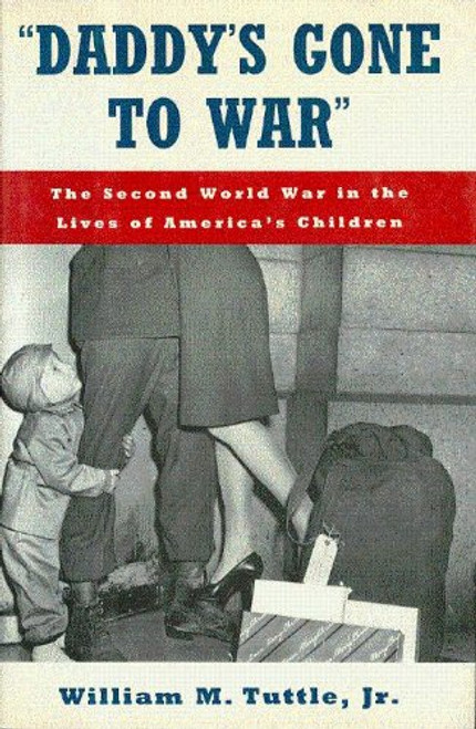 Daddy's Gone to War: The Second World War (WWII) in the Lives of America's Children
