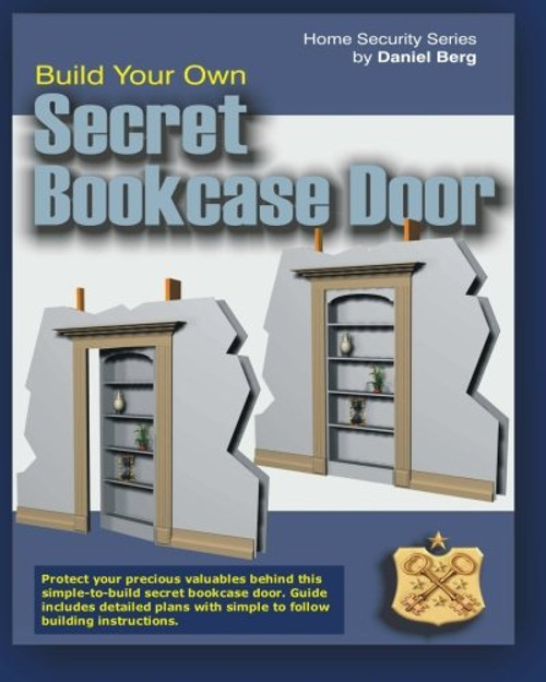 Build Your Own Secret Bookcase Door: Complete guide with plans for building a secret hidden bookcase door. (Home Security Series)