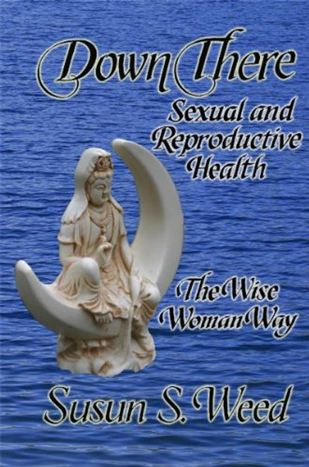 Down There: Sexual and Reproductive Health (Wise Woman Herbal)