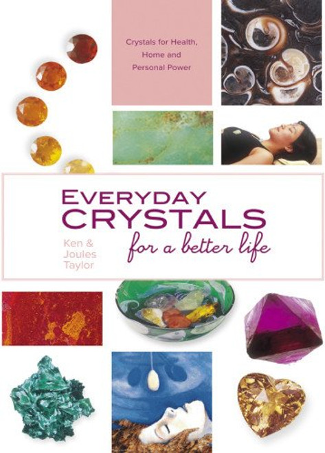 Everyday Crystals for a Better Life: Crystals for Health, Home and Personal Power