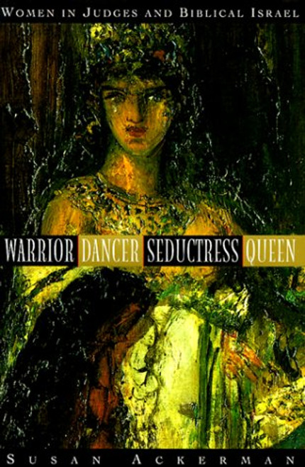 Warrior, Dancer, Seductress, Queen: Women in Judges and biblical Israel (Anchor Bible Reference Library)