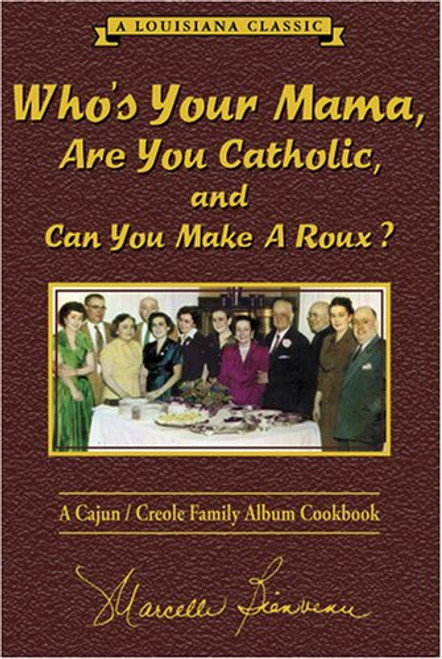 Who's Your Mama, Are You Catholic, and Can You Make A Roux? (Book 1): A Cajun / Creole Family Album Cookbook