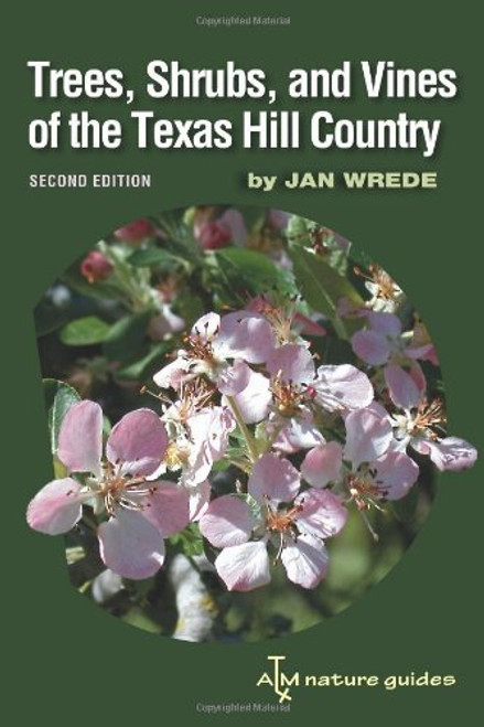 Trees, Shrubs, and Vines of the Texas Hill Country: A Field Guide, Second Edition (Louise Lindsey Merrick Natural Environment Series)