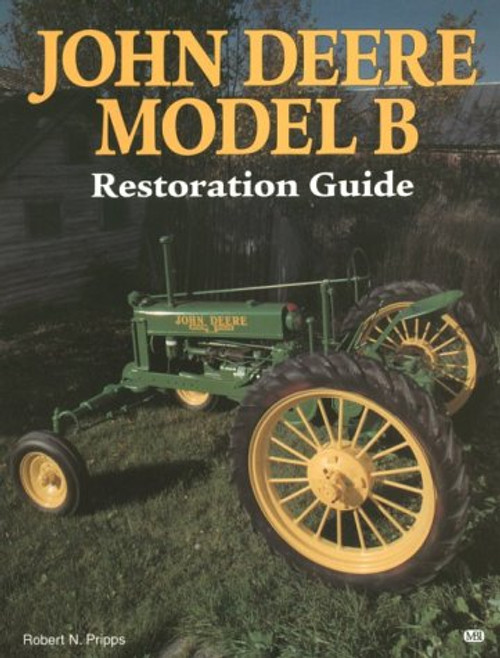 John Deere Model B Restoration Guide (Motorbooks International Authentic Restoration Guides)