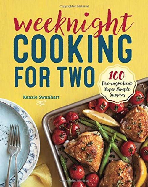 Weeknight Cooking for Two: 100 Five-ingredient Super Simple Suppers