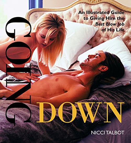 Going Down: An Illustrated Guide to Giving Him the Best Blow Job of His Life