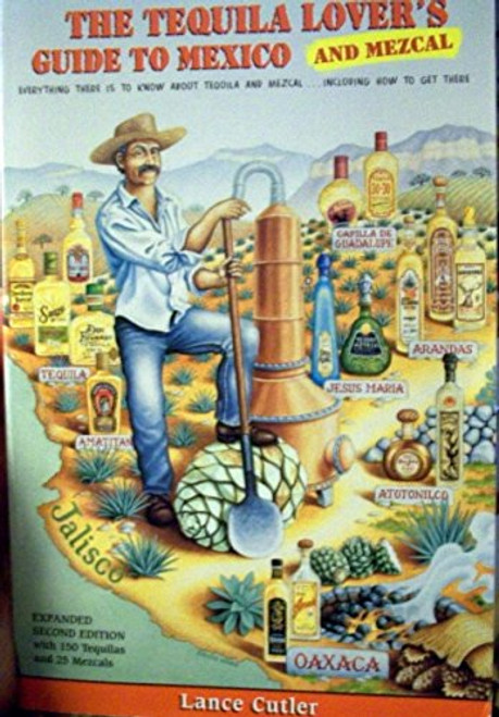 The Tequila Lover's Guide to Mexico and Mezcal: Everything There Is to Know About Tequila and Mezcal, Including How to Get There