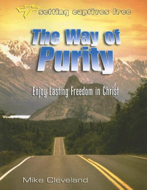 The Way of Purity: Enjoy Lasting Freedom in Christ (Setting Captives Free)