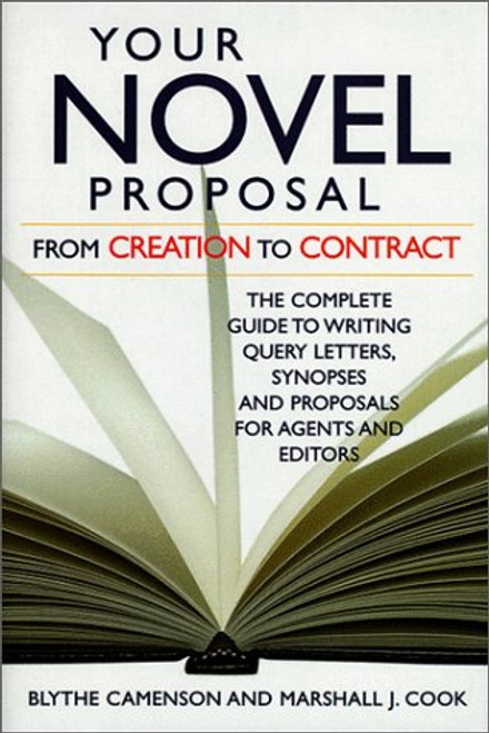 Your Novel Proposal From Creation to Contract : The Complete Guide to Writing Query Letters, Synopses,  and Proposals for Agents and Editors