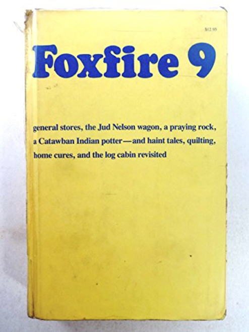 Foxfire 9: general stores, the Jud Nelson wagon, a praying rock, a Catawban Indian Potter - and haint tales, quilting, home cures, and the log cabin revisted