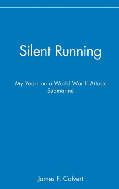 Silent Running: My Years on a World War II Attack Submarine