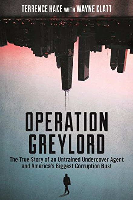 Operation Greylord: The True Story of an Untrained Undercover Agent and Americas Biggest Corruption Bust