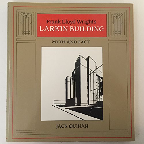 Frank Lloyd Wright's Larkin Building: Myth and Fact (ARCHITECTURAL HISTORY FOUNDATION/M I T PRESS SERIES)