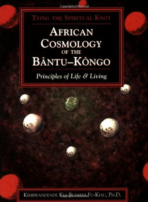 African Cosmology of the Bantu-Kongo: Tying the Spiritual Knot, Principles of Life & Living, 2nd Edition
