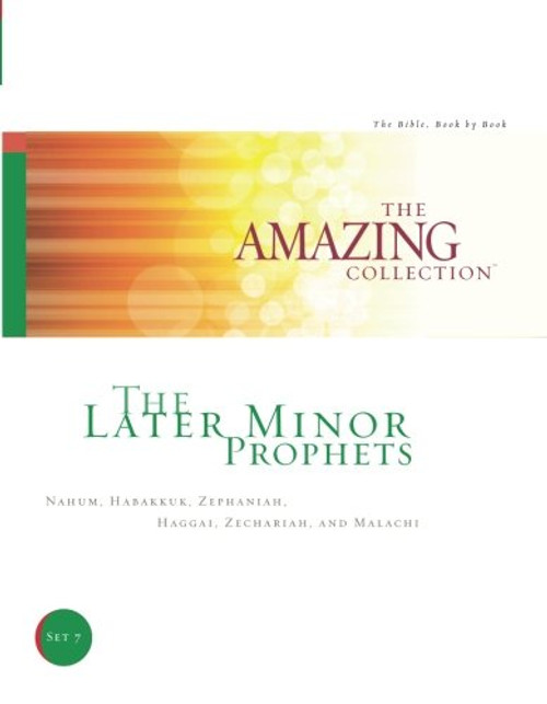 The Later Minor Prophets: Nahum, Habakkuk, Zephaniah, Haggai, Zechariah, and Malachi (The Amazing Collection: The Bible, Book by Book) (Volume 7)