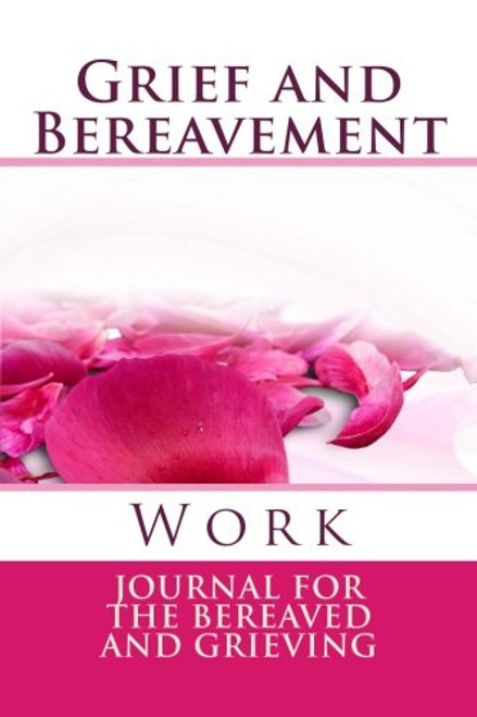 Grief and Bereavement Work: Journal For The Bereaved and Grieving
