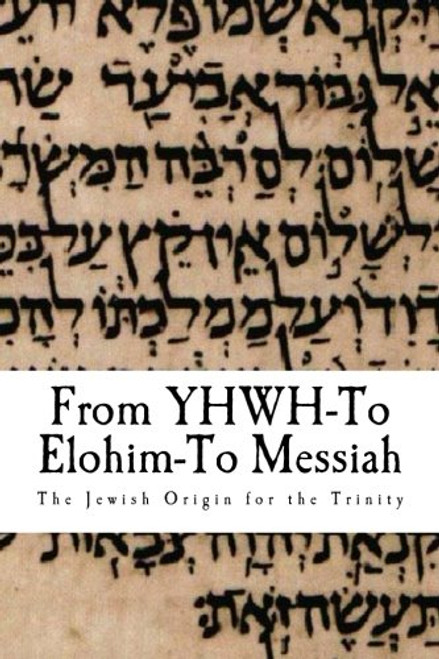 From YHWH To Elohim To Messiah: The Jewish Origin To The Trinity