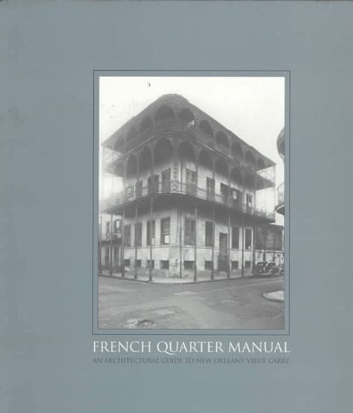 French Quarter Manual: An Architectural Guide to New Orleans Vieux Carre
