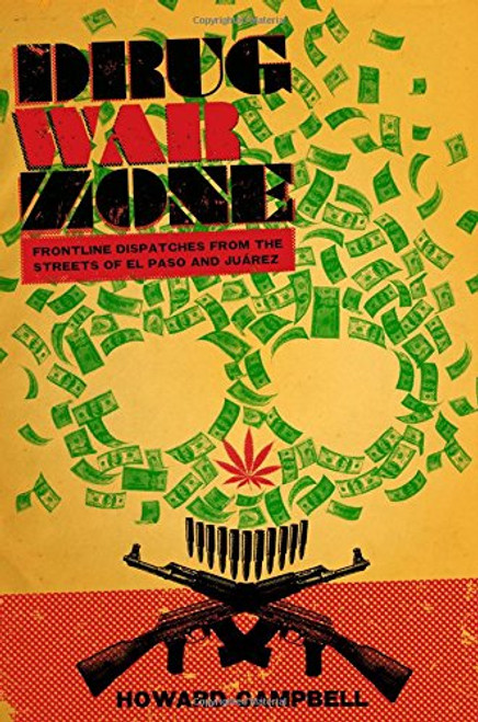Drug War Zone: Frontline Dispatches from the Streets of El Paso and Jurez (The William and Bettye Nowlin Series in Art, History, and Culture of the Western Hemisphere)