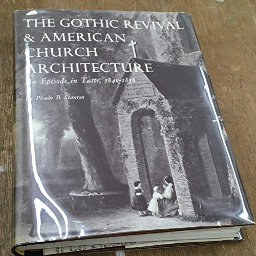 The Gothic Revival and American Church Architecture: An Episode in Taste, 1840-1856 (Study in 19th Century Architecture)