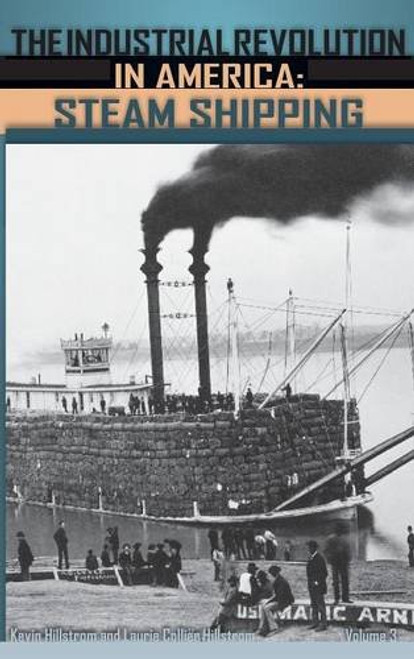 The Industrial Revolution in America: Iron and Steel, Railroads, Steam Shipping: The Industrial Revolution in America [3 volumes]: Iron and Steel, Railroads, Steam Shipping