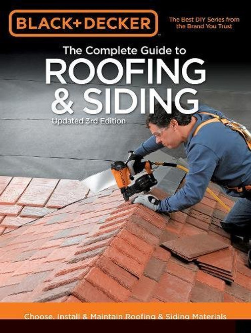 Black & Decker The Complete Guide to Roofing & Siding: Updated 3rd Edition - Choose, Install & Maintain Roofing & Siding Materials (Black & Decker Complete Guide)