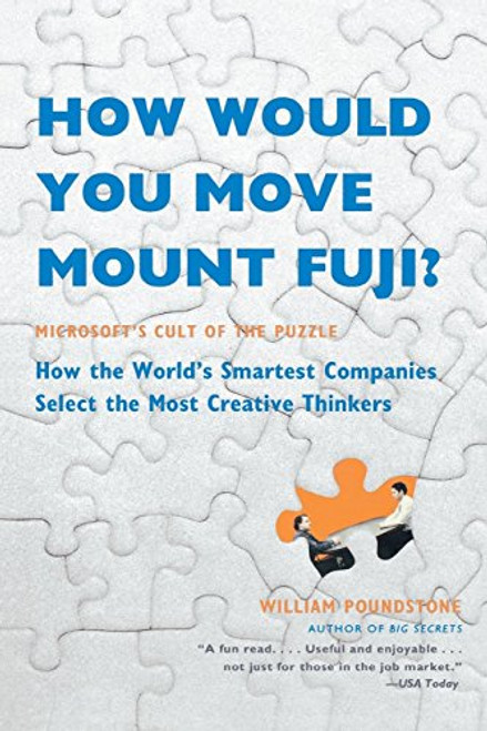 How Would You Move Mount Fuji?: Microsoft's Cult of the Puzzle -- How the World's Smartest Companies Select the Most Creative Thinkers