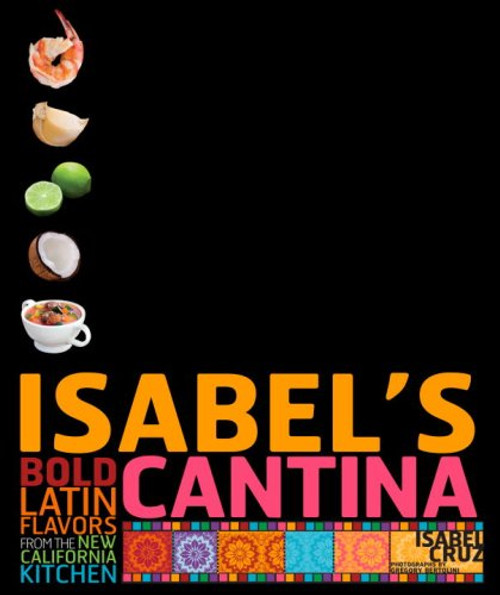 Isabel's Cantina: Bold Latin Flavors from the New California Kitchen