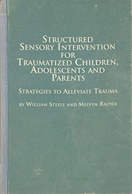 Structured Sensory Intervention for Traumatized Children, Adolescents and Parents: Strategies to Alleviate Trauma