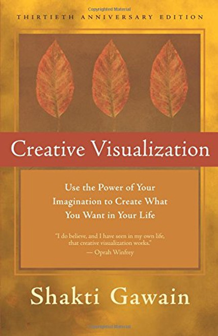 Creative Visualization: Use the Power of Your Imagination to Create What You Want in Your Life